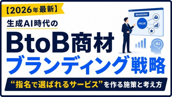 【2026年最新】生成AI時代のBtoB商材ブランディング戦略｜”指名で選ばれるサービス”を作る施策と考え方